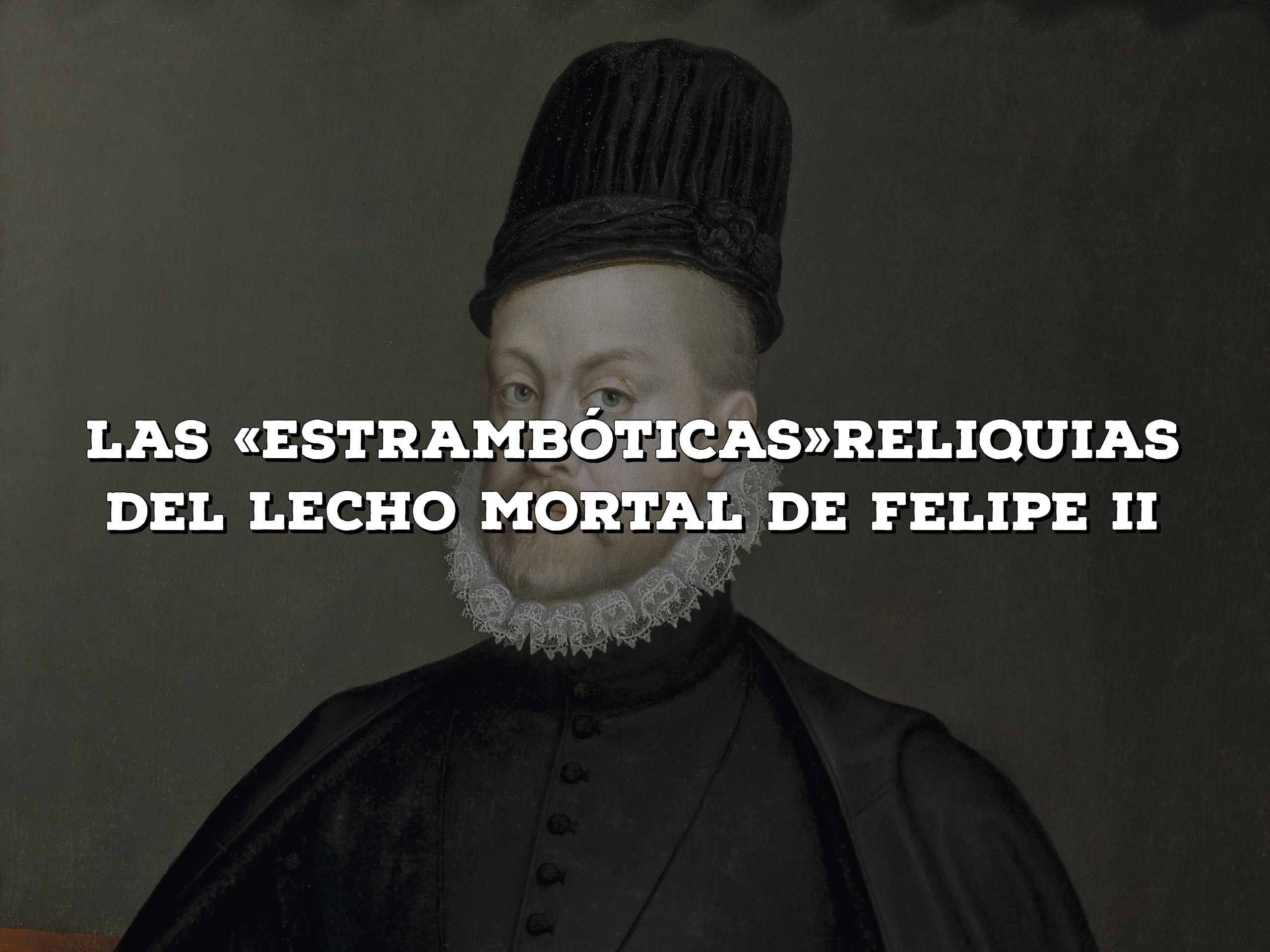 Las «estrambóticas»reliquias del lecho mortal de Felipe II en el ...